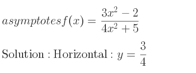 The asymptotes of f(x)=(3x^2-2)/(4x^2+5) is Horizontal: y= 3/4